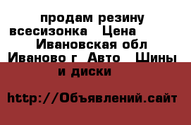 продам резину всесизонка › Цена ­ 3 000 - Ивановская обл., Иваново г. Авто » Шины и диски   